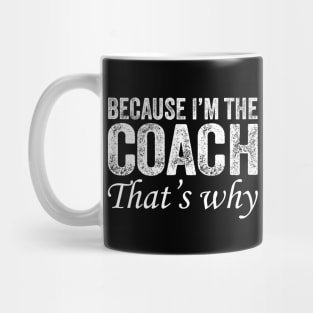 Because I'm The Coach That's Why Mug